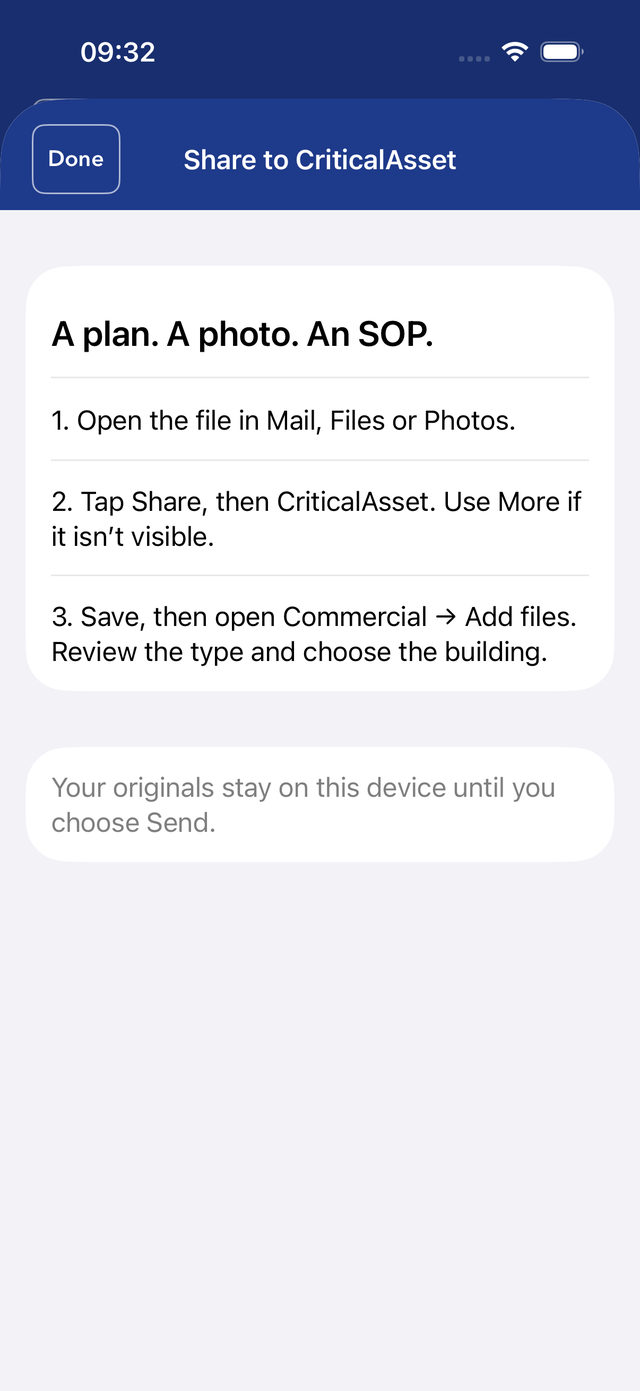 Share to CriticalAsset sheet: 'A plan. A photo. An SOP.' Steps: open the file in Mail, Files or Photos; tap Share, then CriticalAsset; save, then open Commercial, Add files, review the type and choose the building. 'Your originals stay on this device until you choose Send.'